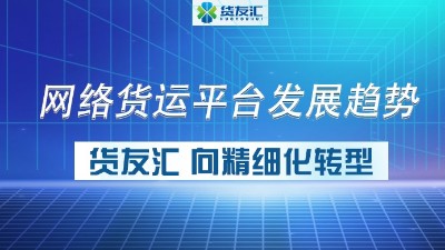 网络货运平台发展趋势 货友汇 向精细化转型