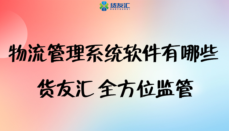 物流管理系统软件有哪些 货友汇 全方位监管